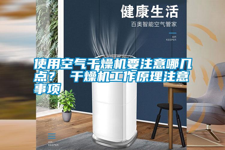 使用空氣干燥機(jī)要注意哪幾點(diǎn)？ 干燥機(jī)工作原理注意事項(xiàng)