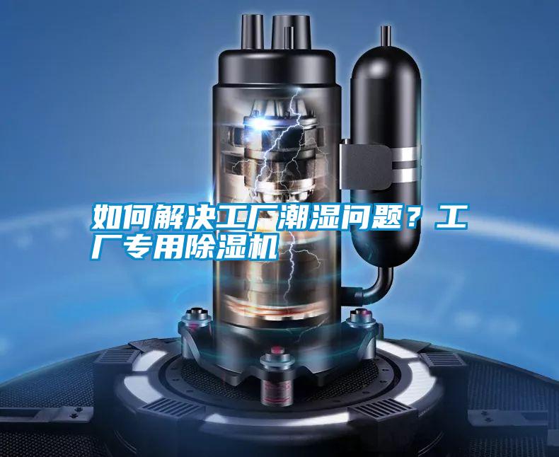 如何解決工廠潮濕問題？工廠專用除濕機(jī)