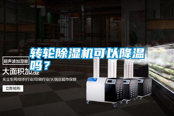 轉(zhuǎn)輪除濕機可以降溫嗎？