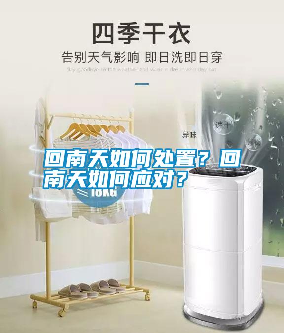 回南天如何處置？回南天如何應(yīng)對(duì)？