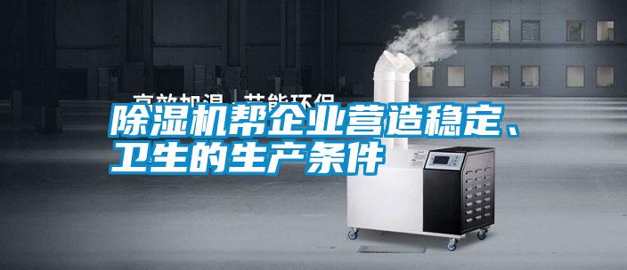 除濕機(jī)幫企業(yè)營(yíng)造穩(wěn)定、衛(wèi)生的生產(chǎn)條件