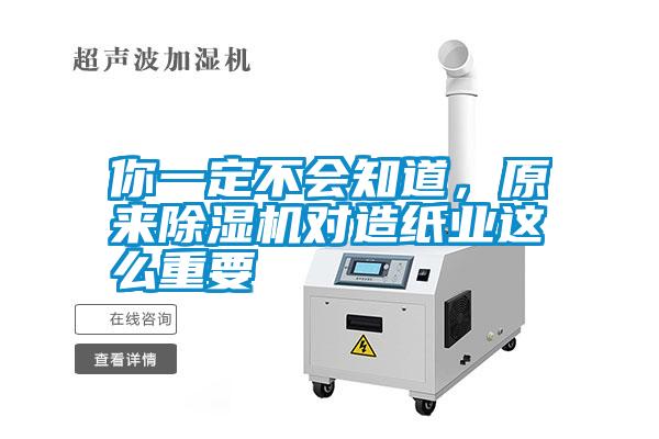 你一定不會(huì)知道，原來除濕機(jī)對造紙業(yè)這么重要