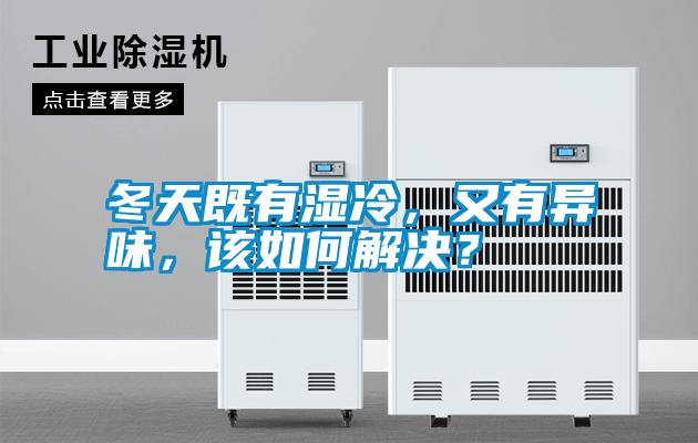 冬天既有濕冷，又有異味，該如何解決？