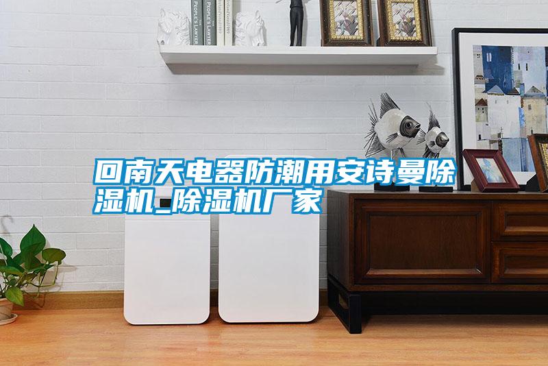 回南天電器防潮用安詩曼除濕機(jī)_除濕機(jī)廠家