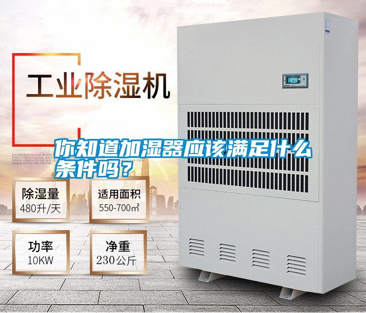 你知道加濕器應(yīng)該滿足什么條件嗎？