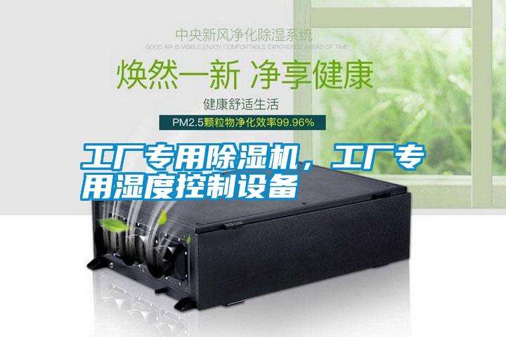 工廠專用除濕機(jī)，工廠專用濕度控制設(shè)備