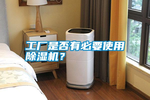 工廠是否有必要使用除濕機(jī)？