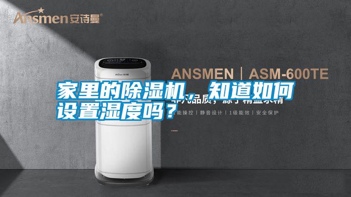 家里的除濕機(jī)，知道如何設(shè)置濕度嗎？