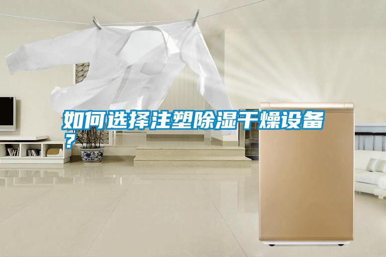 如何選擇注塑除濕干燥設備？