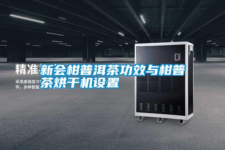 新會柑普洱茶功效與柑普茶烘干機設(shè)置