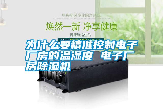 為什么要精準(zhǔn)控制電子廠房的溫濕度 電子廠房除濕機