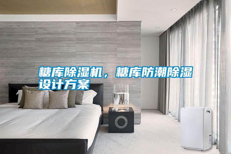 糖庫(kù)除濕機(jī)，糖庫(kù)防潮除濕設(shè)計(jì)方案