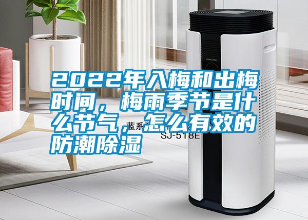 2022年入梅和出梅時間，梅雨季節(jié)是什么節(jié)氣，怎么有效的防潮除濕