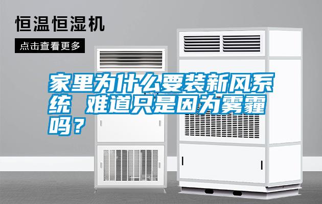 家里為什么要裝新風(fēng)系統(tǒng) 難道只是因為霧霾嗎？
