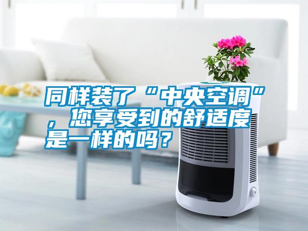 同樣裝了“中央空調(diào)”，您享受到的舒適度是一樣的嗎？