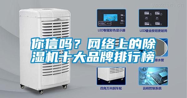 你信嗎？網(wǎng)絡(luò)上的除濕機十大品牌排行榜