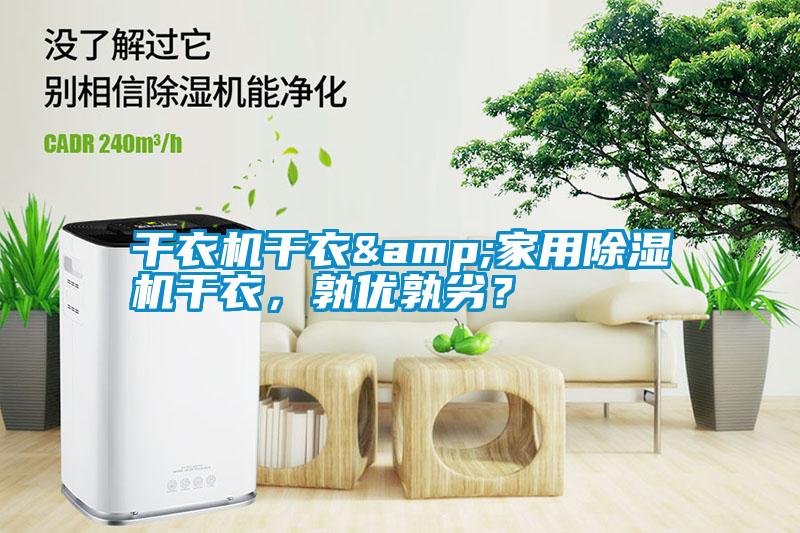 干衣機(jī)干衣&家用除濕機(jī)干衣，孰優(yōu)孰劣？