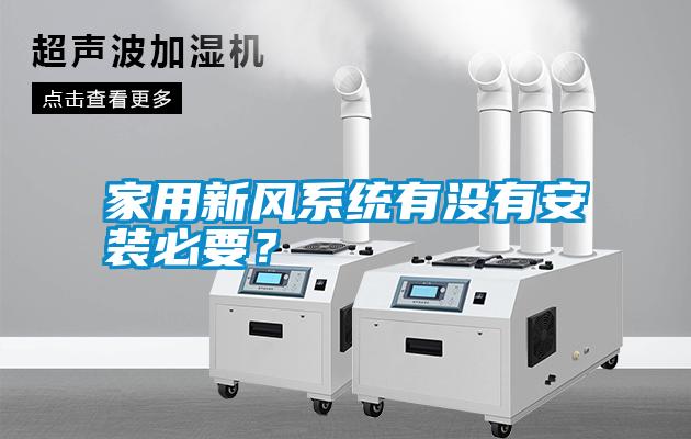 家用新風(fēng)系統(tǒng)有沒有安裝必要？