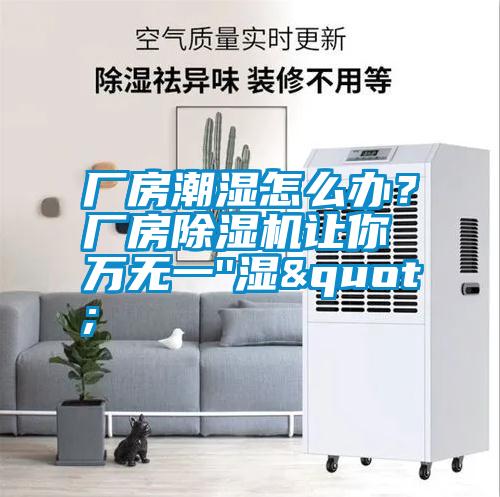 廠房潮濕怎么辦？廠房除濕機(jī)讓你萬無一''濕"