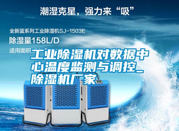 工業(yè)除濕機(jī)對(duì)數(shù)據(jù)中心溫度監(jiān)測(cè)與調(diào)控_除濕機(jī)廠家