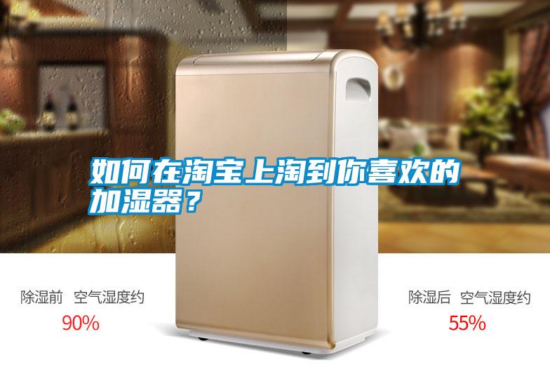 如何在淘寶上淘到你喜歡的加濕器？