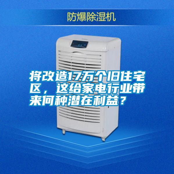 將改造17萬(wàn)個(gè)舊住宅區(qū)，這給家電行業(yè)帶來(lái)何種潛在利益？