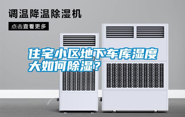 住宅小區(qū)地下車庫濕度大如何除濕？