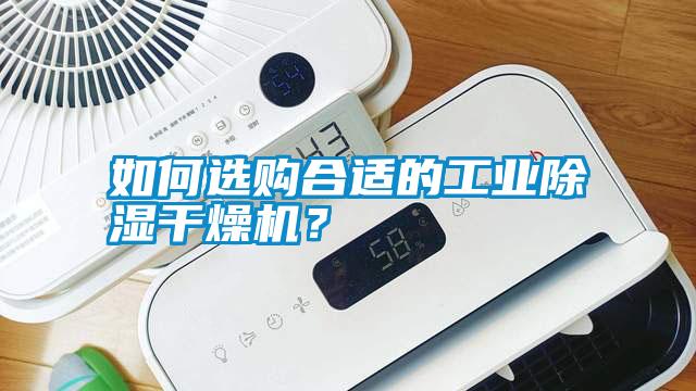 如何選購合適的工業(yè)除濕干燥機？