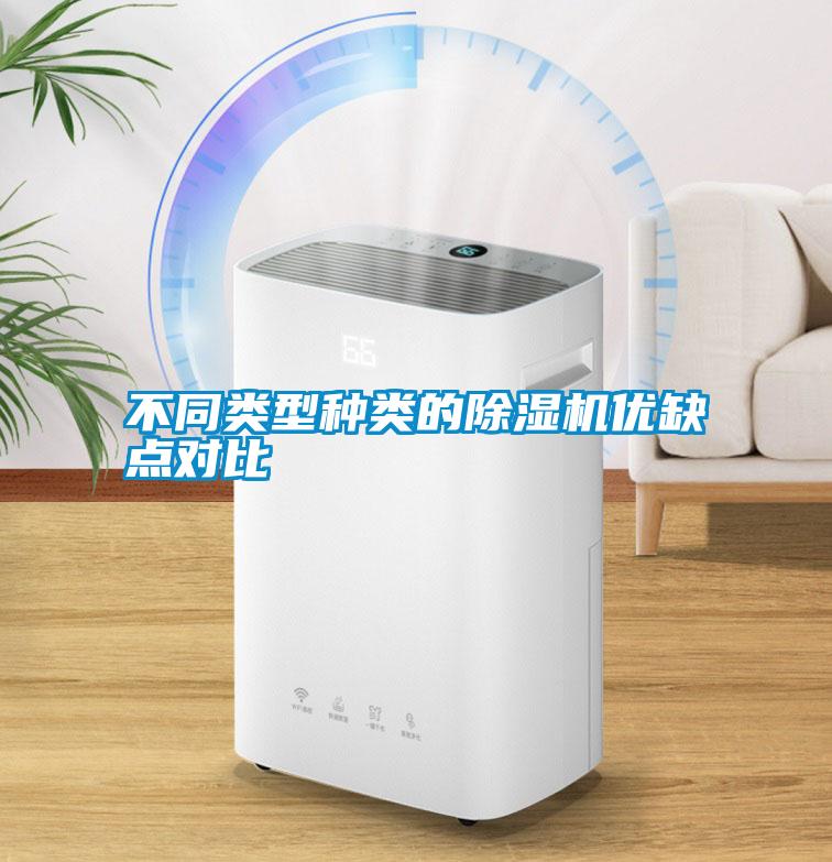 不同類型種類的除濕機(jī)優(yōu)缺點(diǎn)對(duì)比