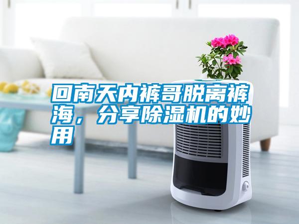 回南天內(nèi)褲哥脫離褲海，分享除濕機的妙用