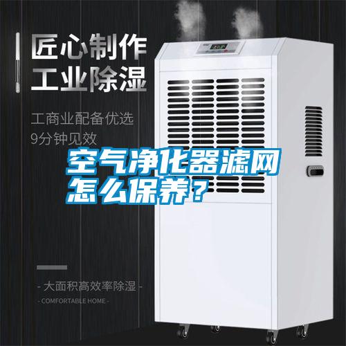 空氣凈化器濾網(wǎng)怎么保養(yǎng)？