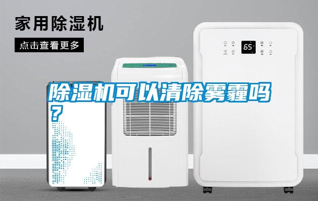 除濕機(jī)可以清除霧霾嗎？