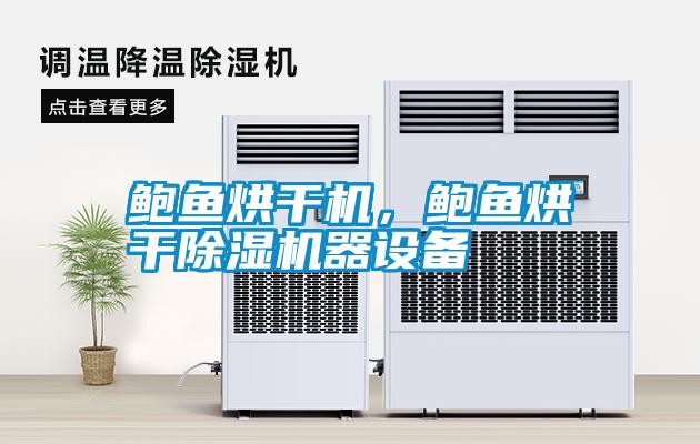 鮑魚烘干機，鮑魚烘干除濕機器設(shè)備