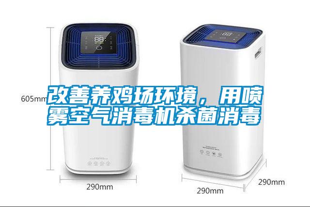改善養(yǎng)雞場環(huán)境，用噴霧空氣消毒機殺菌消毒