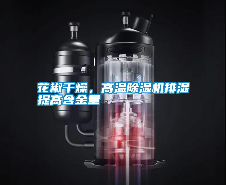 花椒干燥，高溫除濕機(jī)排濕提高含金量