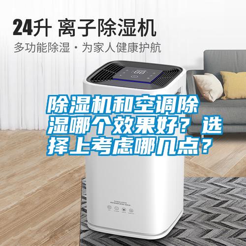 除濕機和空調(diào)除濕哪個效果好？選擇上考慮哪幾點？