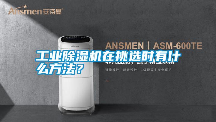 工業(yè)除濕機在挑選時有什么方法？