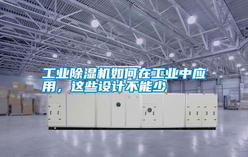 工業(yè)除濕機(jī)如何在工業(yè)中應(yīng)用，這些設(shè)計(jì)不能少