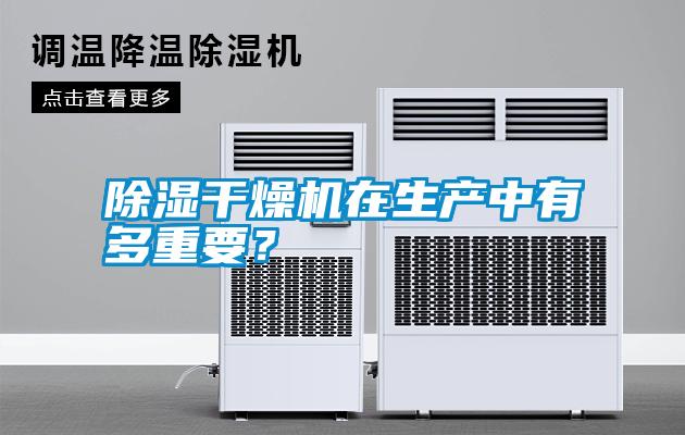 除濕干燥機在生產(chǎn)中有多重要？