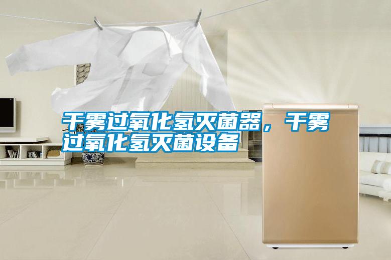 干霧過氧化氫滅菌器，干霧過氧化氫滅菌設(shè)備