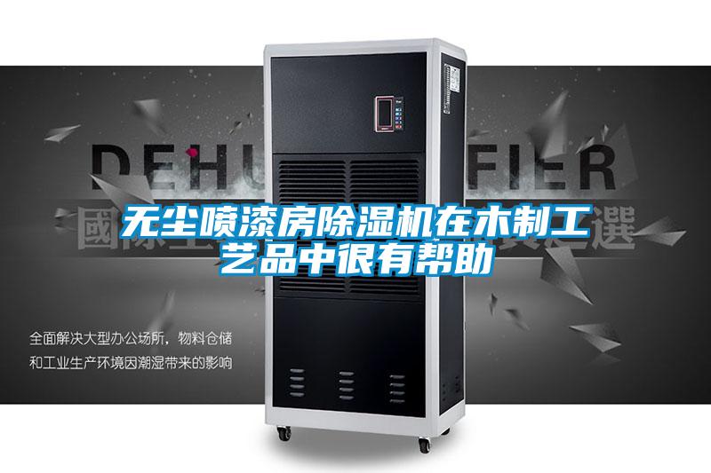 無塵噴漆房除濕機(jī)在木制工藝品中很有幫助