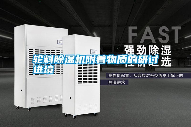 輪料除濕機附著物質(zhì)的研討進(jìn)境