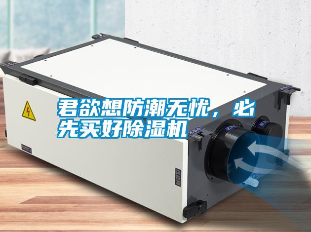 君欲想防潮無憂，必先買好除濕機(jī)