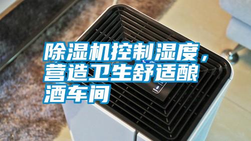 除濕機控制濕度，營造衛(wèi)生舒適釀酒車間