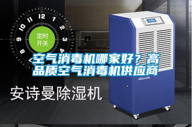 空氣消毒機(jī)哪家好？高品質(zhì)空氣消毒機(jī)供應(yīng)商