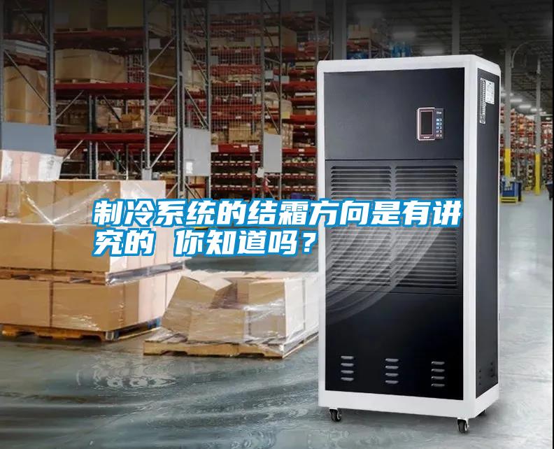 制冷系統的結霜方向是有講究的 你知道嗎？