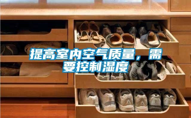 提高室內(nèi)空氣質(zhì)量，需要控制濕度