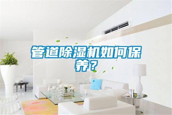 管道除濕機(jī)如何保養(yǎng)？