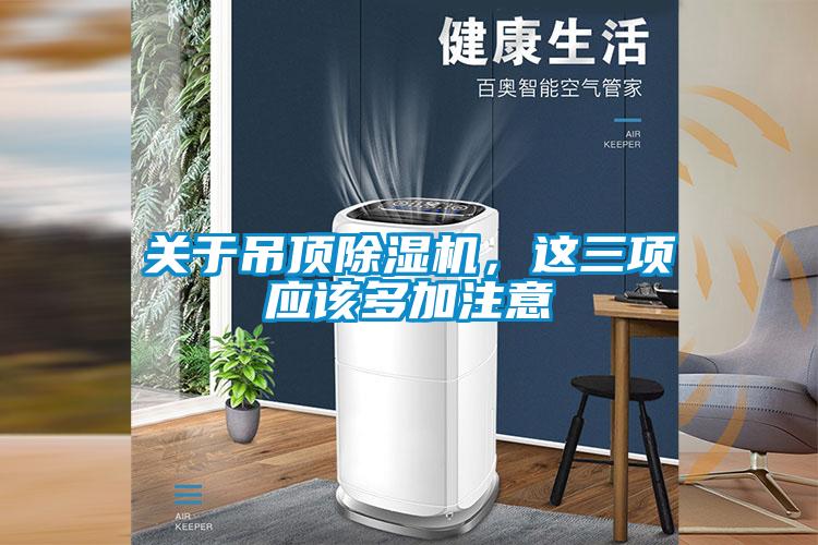 關(guān)于吊頂除濕機(jī)，這三項(xiàng)應(yīng)該多加注意