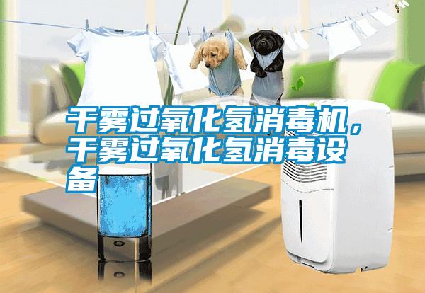 干霧過氧化氫消毒機(jī)，干霧過氧化氫消毒設(shè)備